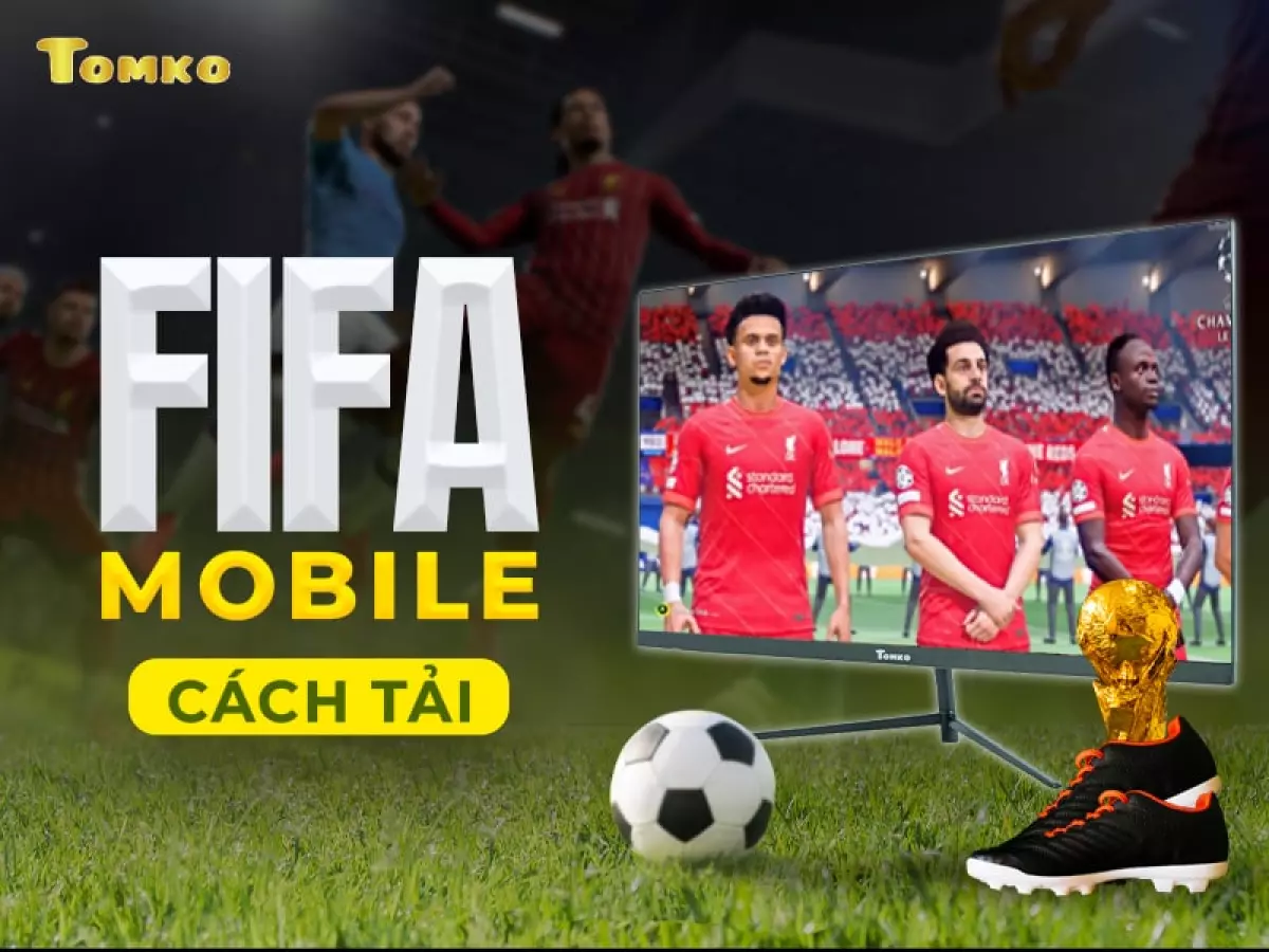 Hướng dẫn tải Fifa Mobile miễn phí cho các thiết bị
