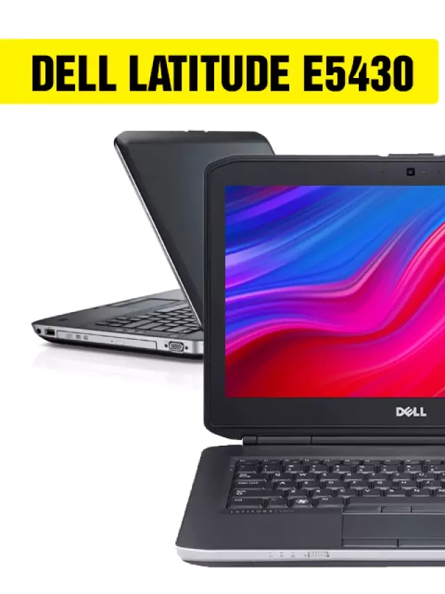   Laptop cũ Dell Latitude E5430 - Intel Core i5: Giá trị vượt trội với hiệu suất và vẻ ngoài tỏa sáng
