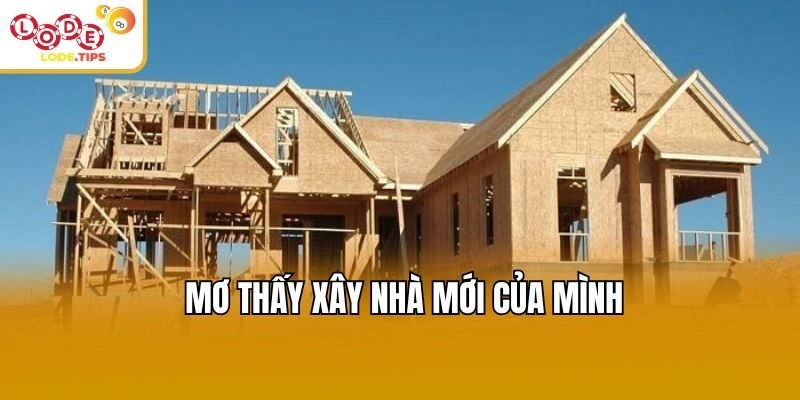 Mơ thấy xây nhà mới của mình